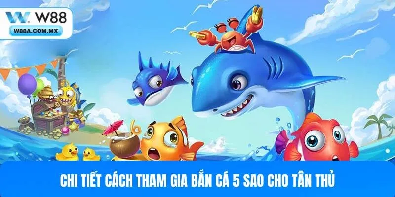 Hướng dẫn tham gia bắn cá 5 sao cho tân binh