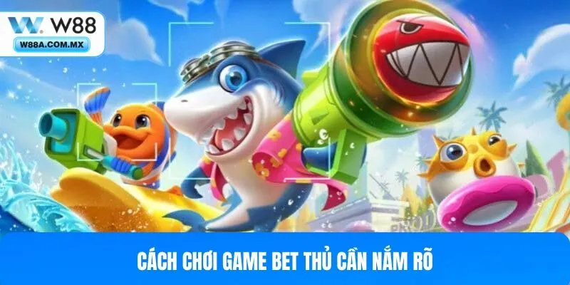 Cách chơi game bet thủ cần nắm rõ