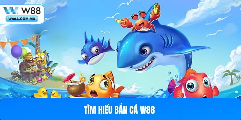 Tìm hiểu Bắn cá W88