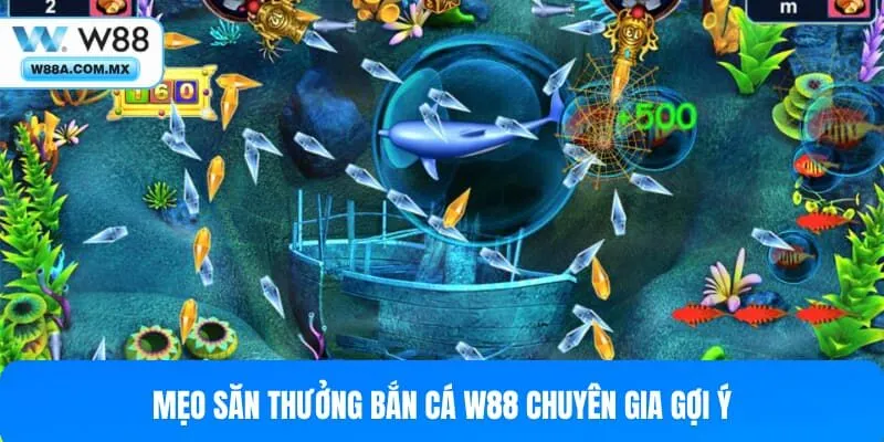 Mẹo săn thưởng Bắn cá W88 chuyên gia gợi ý