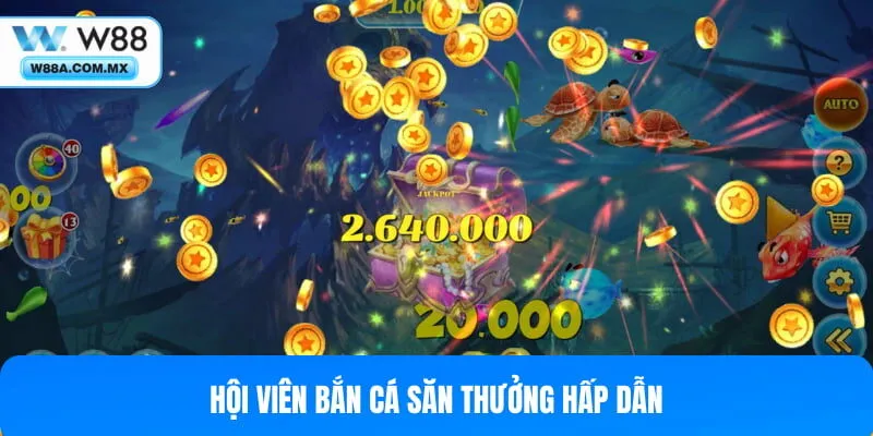 Hội viên bắn cá săn thưởng hấp dẫn