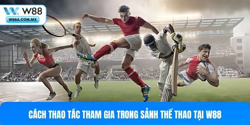 Các bước tham gia sảnh thể thao tại W88