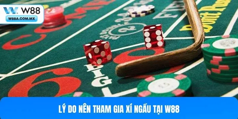 Những ưu điểm khi tham gia Xí Ngầu tại W88