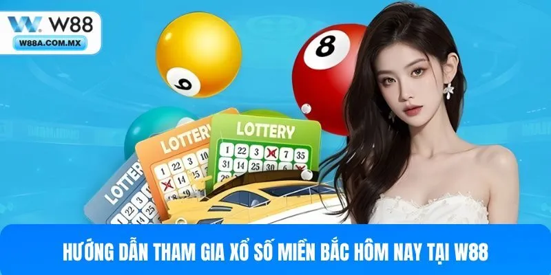 Hướng dẫn tham gia xổ số miền Bắc hôm nay tại W88