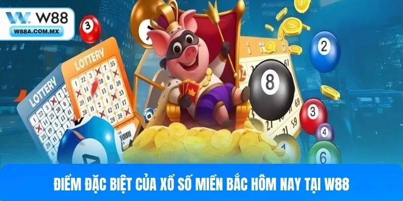 Điểm nổi bật của xổ số miền Bắc hôm nay tại W88